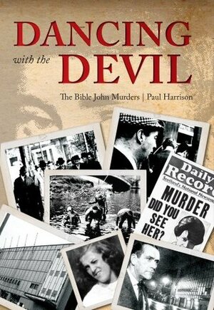 Dancing with the Devil: The Bible John Murders by Paul Harrison