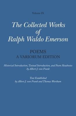 The Collected Works of Ralph Waldo Emerson, Volume IX: Poems: A Variorum Edition by Ralph Waldo Emerson