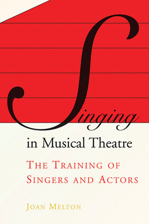 Singing in Musical Theatre: The Training of Singers and Actors by Joan Melton