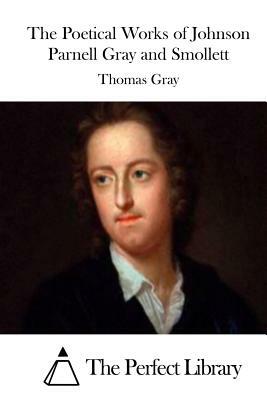 The Poetical Works of Johnson Parnell Gray and Smollett by Thomas Gray