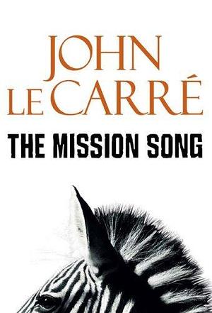 The Mission Song : A Novel by John le Carré, John le Carré