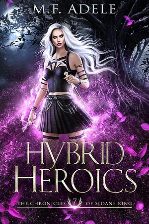 Hybrid Heroics: The Chronicles of Sloane King by M.F. Adele