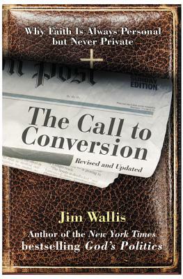The Call to Conversion: Why Faith Is Always Personal But Never Private by Jim Wallis