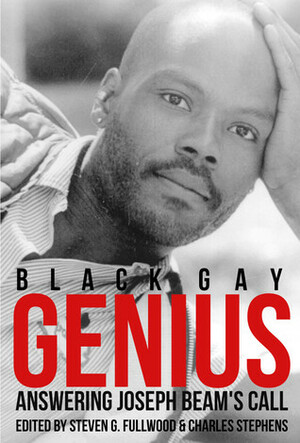 Black Gay Genius: Answering Joseph Beam's Call by Steven G. Fullwood, Charles Stephens