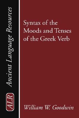 Syntax of the Moods and Tenses of the Greek Verb by William W. Goodwin