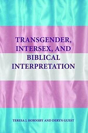 Transgender, Intersex, and Biblical Interpretation (Semeia Studies Book 83) by Teresa J. Hornsby, Deryn Guest