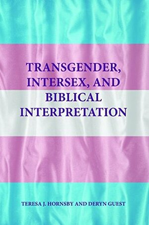 Transgender, Intersex, and Biblical Interpretation (Semeia Studies Book 83) by Deryn Guest, Teresa J. Hornsby