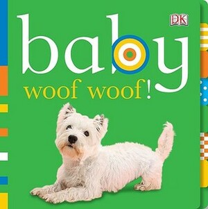 Baby: Woof Woof! by Dawn Sirett