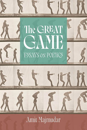 The Great Game: Essays on Poetics by Amit Majmudar