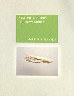 New Philosophy for New Media by Mark B.N. Hansen, Timothy Lenoir