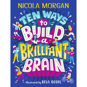 Ten Ways to Build a Brilliant Brain  by Nicola Morgan