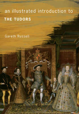 An Illustrated Introduction to the Tudors by Gareth Russell