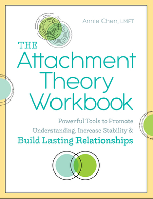 The Attachment Theory Workbook: Powerful Tools to Promote Understanding, Increase Stability, and Build Lasting Relationships by Annie Chen