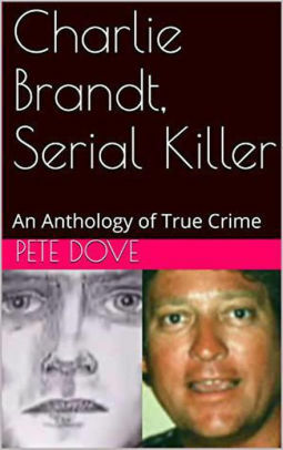 Charlie Brandt, Serial Killer: An Anthology of True Crime by Pete Dove