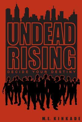 Undead Rising: Decide Your Destiny by M. E. Kinkade