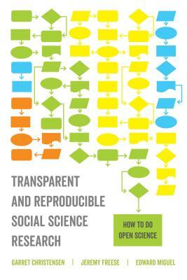 Transparent and Reproducible Social Science Research: How to Do Open Science by Garret Christensen, Jeremy Freese, Edward Miguel