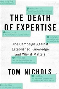 The Death of Expertise: The Campaign Against Established Knowledge and Why It Matters by Tom Nichols