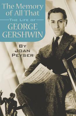 The Memory of All That: The Life of George Gershwin by Joan Peyser