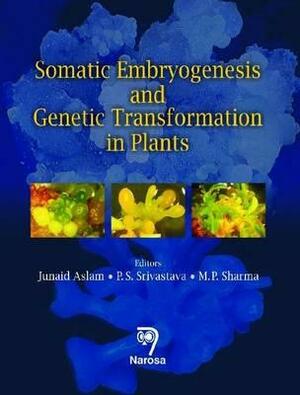 Somatic Embryogenesis and Genetic Transformation in Plants by P. S. Srivastava, Junaid Aslam, M. P. Sharma