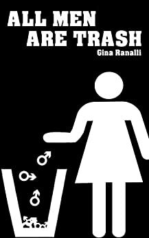 ALL MEN ARE TRASH by Gina Ranalli