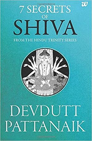 7 Secrets of Shiva: From the Hindu Trinity Series by Devdutt Pattanaik