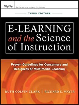 e-Learning and the Science of Instruction: Proven Guidelines for Consumers and Designers of Multimedia Learning by Richard E. Mayer, Ruth Colvin Clark