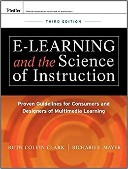 e-Learning and the Science of Instruction: Proven Guidelines for Consumers and Designers of Multimedia Learning by Richard E. Mayer, Ruth Colvin Clark