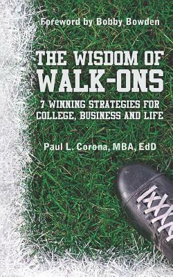 The Wisdom of Walk-Ons: 7 Winning Strategies for College, Business and Life by Paul L. Corona