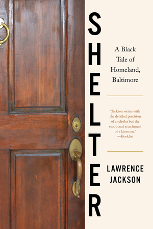 Shelter: A Black Tale of Homeland, Baltimore by Lawrence Jackson