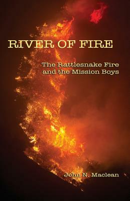 River of Fire: The Rattlesnake Fire and the Mission Boys by John N. MacLean