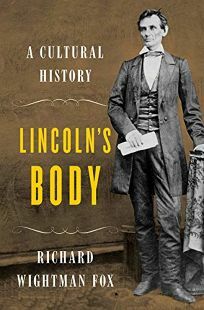 Lincoln's Body: A Cultural History by Richard Wightman Fox