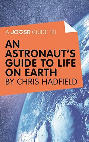 A Joosr Guide to... An Astronaut's Guide to Life on Earth by Chris Hadfield by Joosr