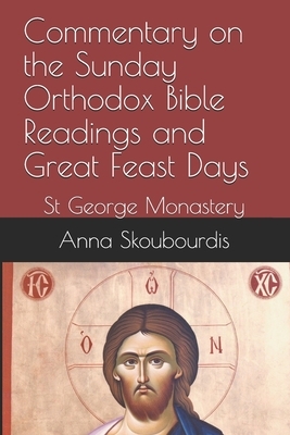 Commentary on the Sunday Orthodox Bible Readings and Great Feast Days: St George Monastery by Monaxi Agapi, Anna Skoubourdis