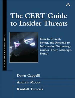 The CERT Guide to Insider Threats: How to Prevent, Detect, and Respond to Information Technology Crimes by Dawn M. Cappelli, Randall F. Trzeciak, Andrew P. Moore