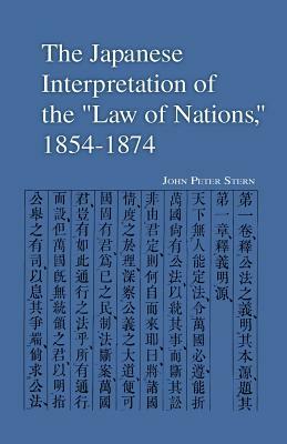 The Japanese Interpretation of the Law of Nations, 1854-1874 by John Stern
