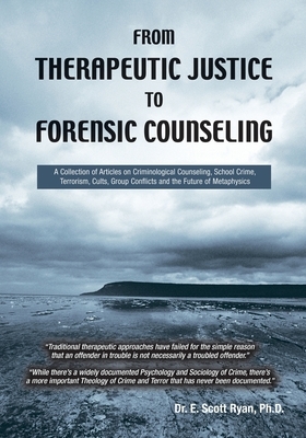 From Therapeutic Justice to Forensic Counseling by E. Scott Ryan