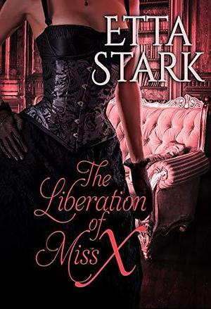 The Liberation of Miss X by Etta Stark, Etta Stark