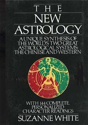 THE NEW ASTROLOGY FOR THE 21ST CENTURY: A Unique Blend of Chinese and Western Astrology by Suzanne White, Suzanne White