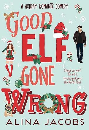 Good Elf Gone Wrong: A Holiday Romantic Comedy by Alina Jacobs