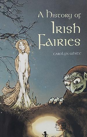 A History of Irish Fairies by Carolyn White