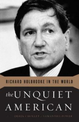 The Unquiet American: Richard Holbrooke in the World by Derek Chollet, Derek Chollet, Samantha Power