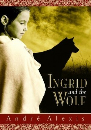 Ingrid and the Wolf by André Alexis