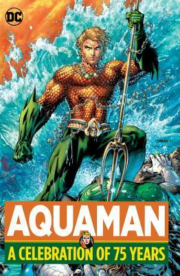 Aquaman: A Celebration of 75 Years by Jack Miller, Steve Skeates, Geoff Johns