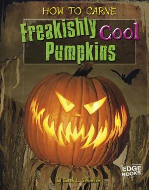 How to Carve Freakishly Cool Pumpkins by Sarah L. Schuette