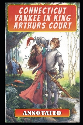 A Connecticut Yankee in King Arthur's Court (Annotated) by Mark Twain