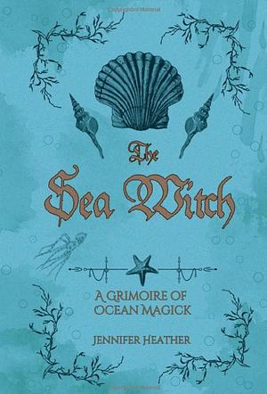 The Sea Witch: A Grimoire of Ocean Magick by Jennifer Heather