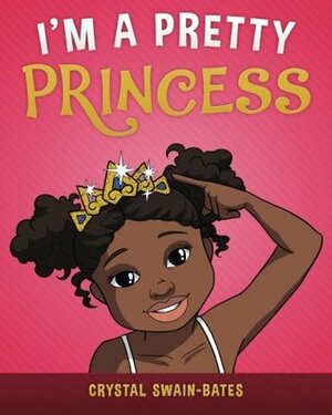 I'm a Pretty Princess by Crystal Swain-Bates