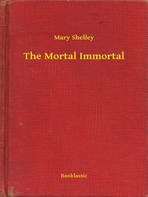 The Mortal Immortal (annotated): new edition with detailed biography + 1 bonus by Mary Shelley