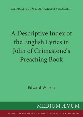 A Descriptive Index of the English Lyrics in John of Grimestone's Preaching Book by Edward Wilson