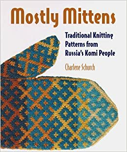 Mostly Mittens: Traditional Knitting Patterns from Russia's Komi People by Charlene Schurch